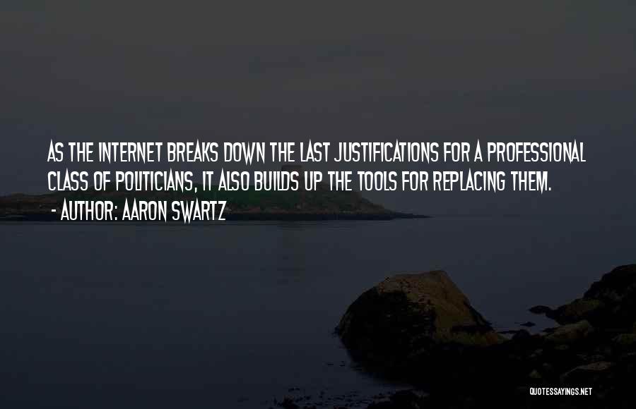 Aaron Swartz Quotes: As The Internet Breaks Down The Last Justifications For A Professional Class Of Politicians, It Also Builds Up The Tools