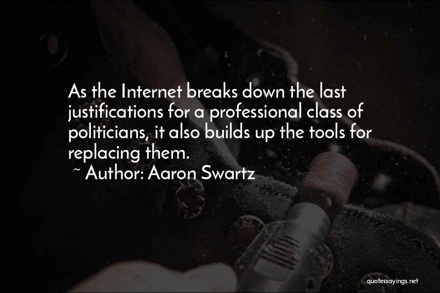 Aaron Swartz Quotes: As The Internet Breaks Down The Last Justifications For A Professional Class Of Politicians, It Also Builds Up The Tools