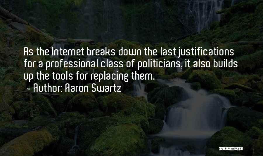 Aaron Swartz Quotes: As The Internet Breaks Down The Last Justifications For A Professional Class Of Politicians, It Also Builds Up The Tools