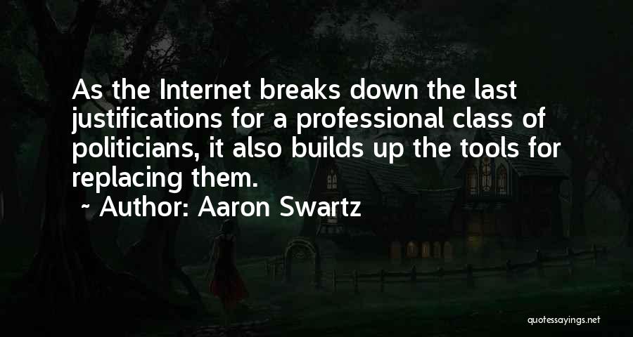 Aaron Swartz Quotes: As The Internet Breaks Down The Last Justifications For A Professional Class Of Politicians, It Also Builds Up The Tools