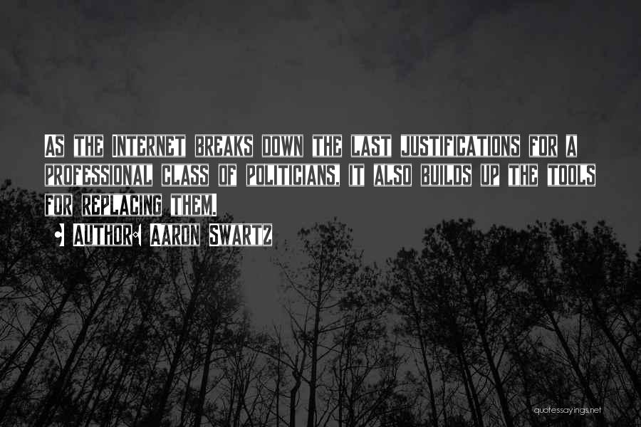 Aaron Swartz Quotes: As The Internet Breaks Down The Last Justifications For A Professional Class Of Politicians, It Also Builds Up The Tools