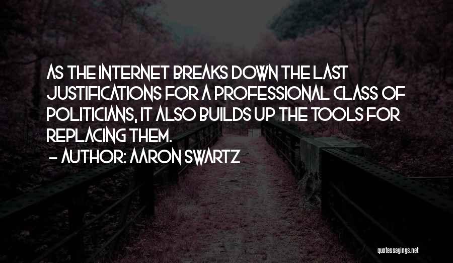 Aaron Swartz Quotes: As The Internet Breaks Down The Last Justifications For A Professional Class Of Politicians, It Also Builds Up The Tools