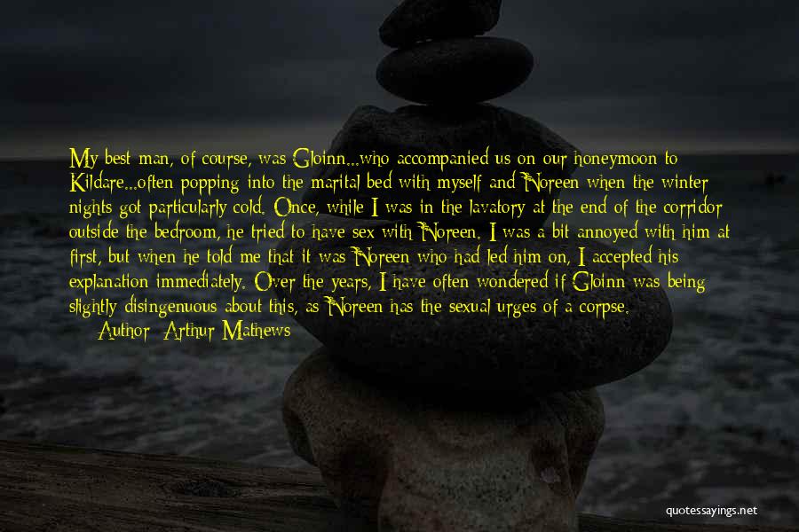 Arthur Mathews Quotes: My Best Man, Of Course, Was Gloinn...who Accompanied Us On Our Honeymoon To Kildare...often Popping Into The Marital Bed With