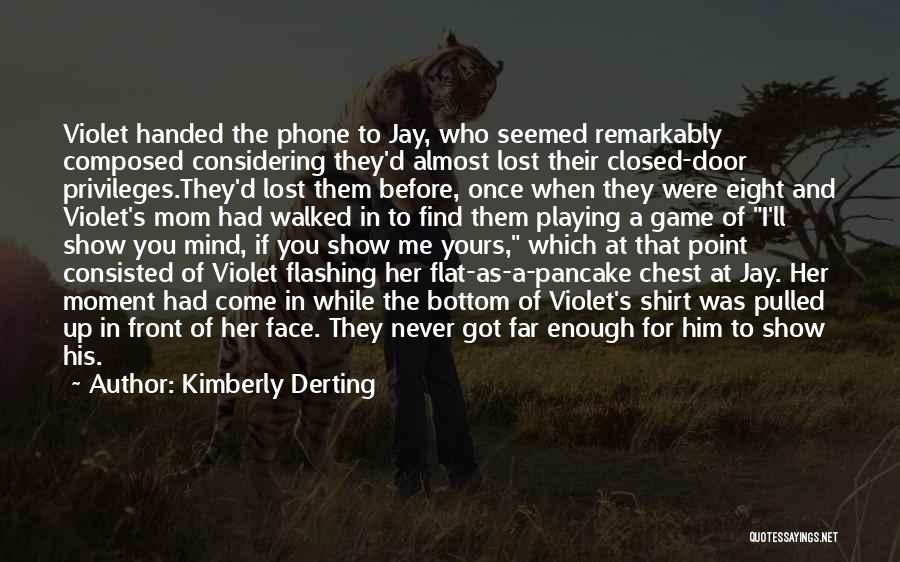 Kimberly Derting Quotes: Violet Handed The Phone To Jay, Who Seemed Remarkably Composed Considering They'd Almost Lost Their Closed-door Privileges.they'd Lost Them Before,