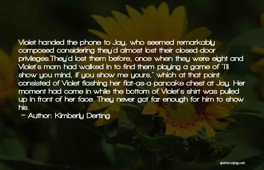 Kimberly Derting Quotes: Violet Handed The Phone To Jay, Who Seemed Remarkably Composed Considering They'd Almost Lost Their Closed-door Privileges.they'd Lost Them Before,