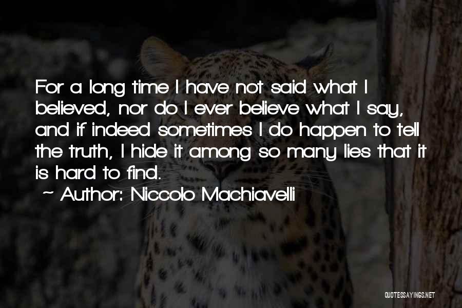 Niccolo Machiavelli Quotes: For A Long Time I Have Not Said What I Believed, Nor Do I Ever Believe What I Say, And