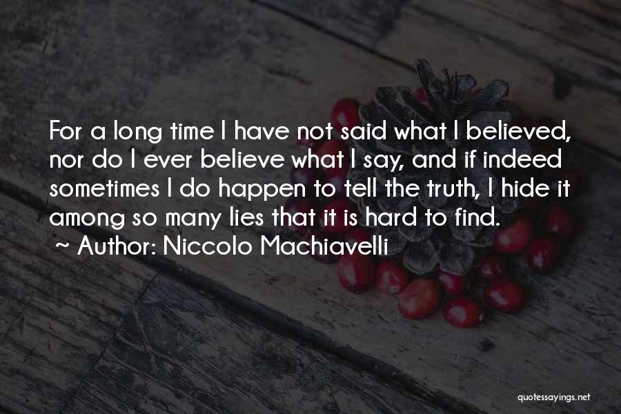 Niccolo Machiavelli Quotes: For A Long Time I Have Not Said What I Believed, Nor Do I Ever Believe What I Say, And