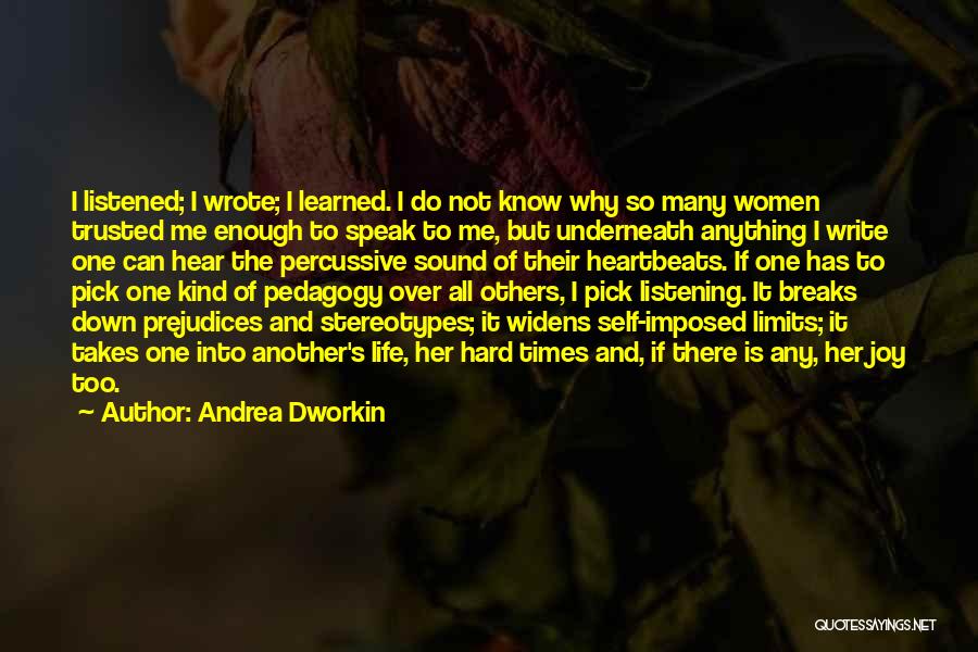 Andrea Dworkin Quotes: I Listened; I Wrote; I Learned. I Do Not Know Why So Many Women Trusted Me Enough To Speak To