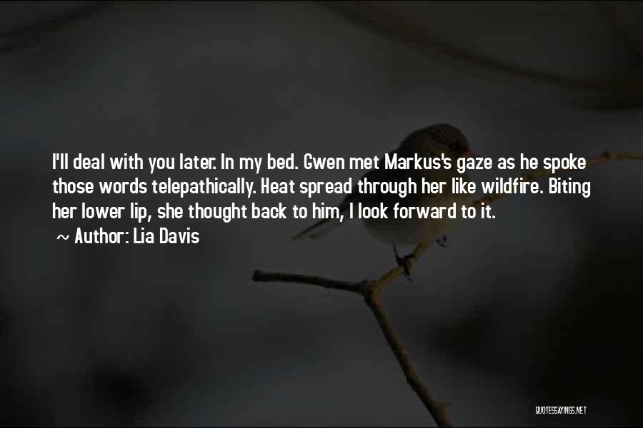 Lia Davis Quotes: I'll Deal With You Later. In My Bed. Gwen Met Markus's Gaze As He Spoke Those Words Telepathically. Heat Spread