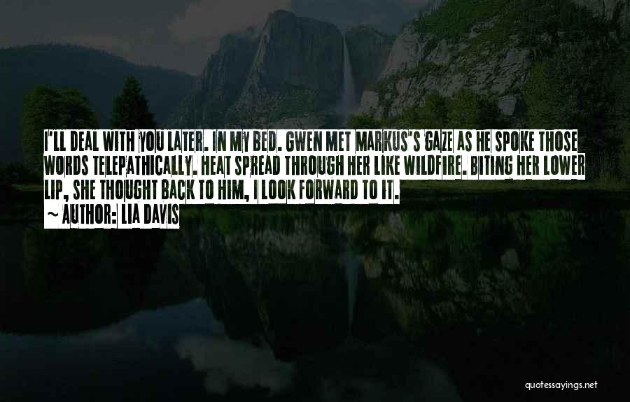 Lia Davis Quotes: I'll Deal With You Later. In My Bed. Gwen Met Markus's Gaze As He Spoke Those Words Telepathically. Heat Spread