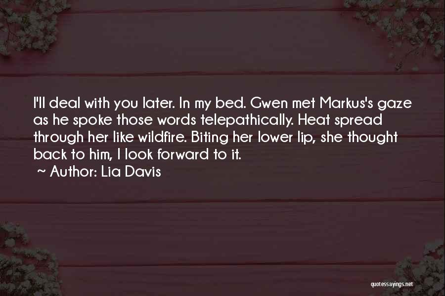 Lia Davis Quotes: I'll Deal With You Later. In My Bed. Gwen Met Markus's Gaze As He Spoke Those Words Telepathically. Heat Spread