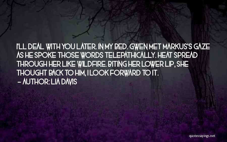 Lia Davis Quotes: I'll Deal With You Later. In My Bed. Gwen Met Markus's Gaze As He Spoke Those Words Telepathically. Heat Spread