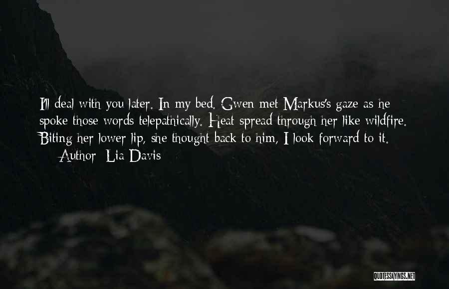 Lia Davis Quotes: I'll Deal With You Later. In My Bed. Gwen Met Markus's Gaze As He Spoke Those Words Telepathically. Heat Spread