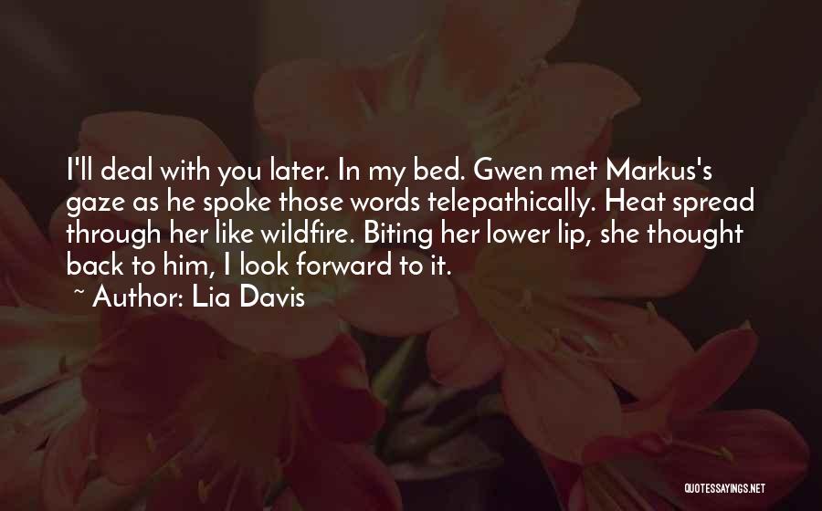 Lia Davis Quotes: I'll Deal With You Later. In My Bed. Gwen Met Markus's Gaze As He Spoke Those Words Telepathically. Heat Spread