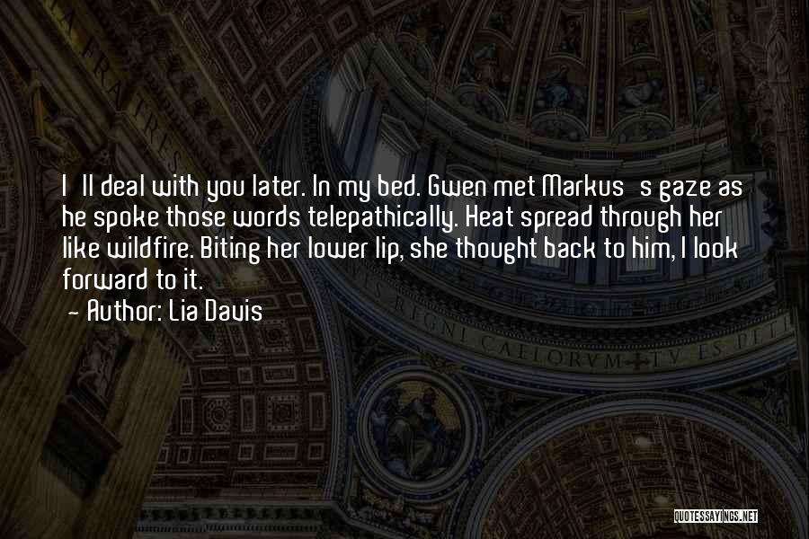 Lia Davis Quotes: I'll Deal With You Later. In My Bed. Gwen Met Markus's Gaze As He Spoke Those Words Telepathically. Heat Spread