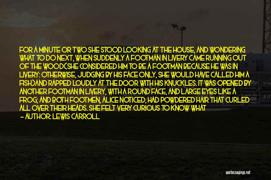 Lewis Carroll Quotes: For A Minute Or Two She Stood Looking At The House, And Wondering What To Do Next, When Suddenly A