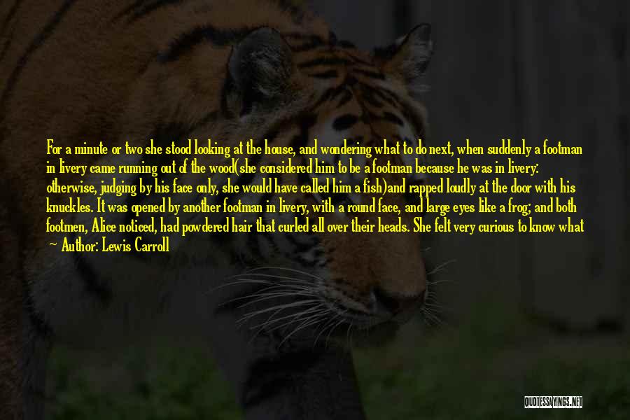 Lewis Carroll Quotes: For A Minute Or Two She Stood Looking At The House, And Wondering What To Do Next, When Suddenly A