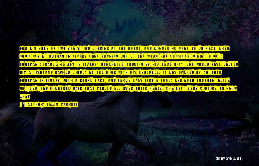 Lewis Carroll Quotes: For A Minute Or Two She Stood Looking At The House, And Wondering What To Do Next, When Suddenly A
