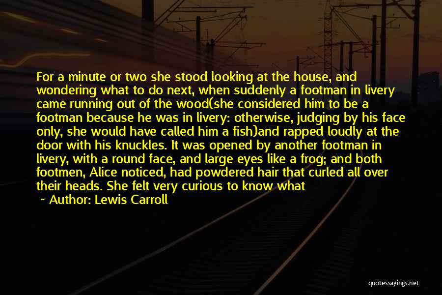 Lewis Carroll Quotes: For A Minute Or Two She Stood Looking At The House, And Wondering What To Do Next, When Suddenly A