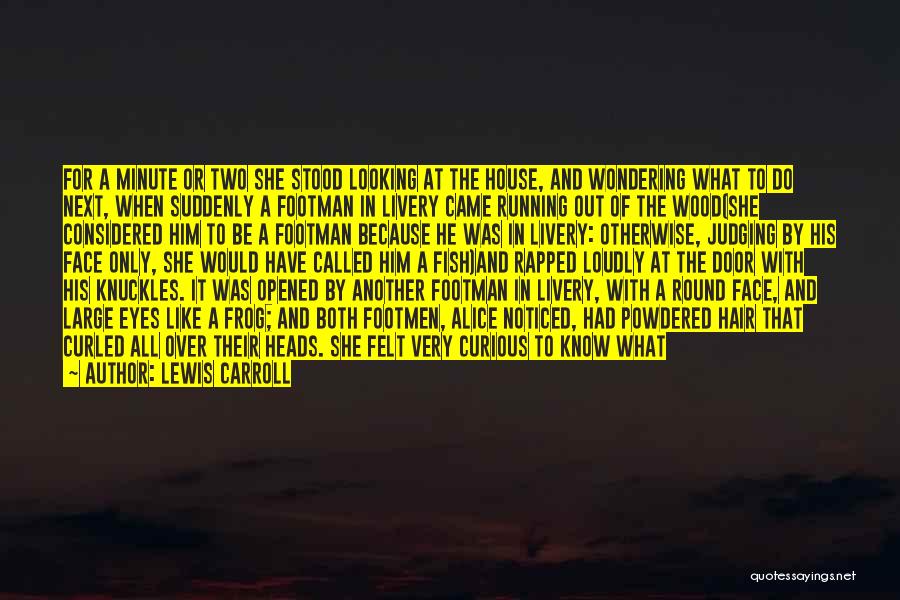 Lewis Carroll Quotes: For A Minute Or Two She Stood Looking At The House, And Wondering What To Do Next, When Suddenly A