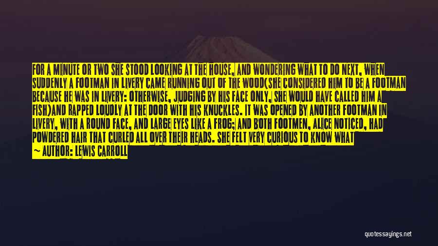 Lewis Carroll Quotes: For A Minute Or Two She Stood Looking At The House, And Wondering What To Do Next, When Suddenly A