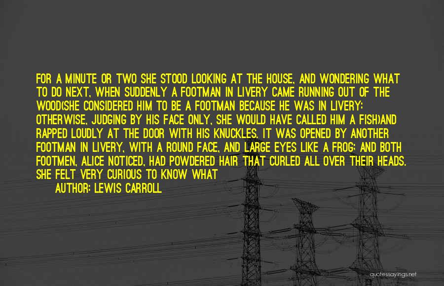 Lewis Carroll Quotes: For A Minute Or Two She Stood Looking At The House, And Wondering What To Do Next, When Suddenly A