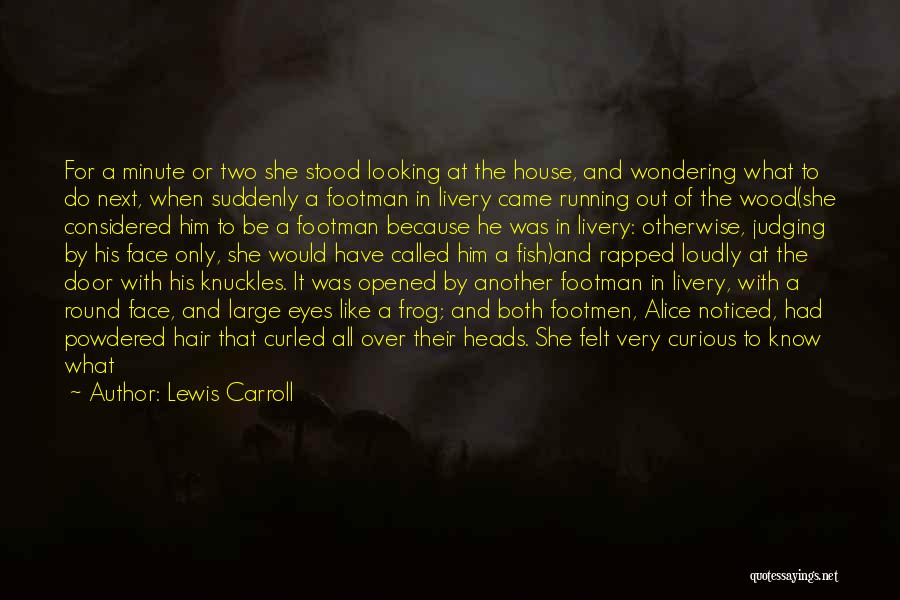 Lewis Carroll Quotes: For A Minute Or Two She Stood Looking At The House, And Wondering What To Do Next, When Suddenly A