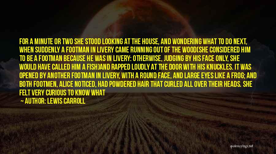 Lewis Carroll Quotes: For A Minute Or Two She Stood Looking At The House, And Wondering What To Do Next, When Suddenly A