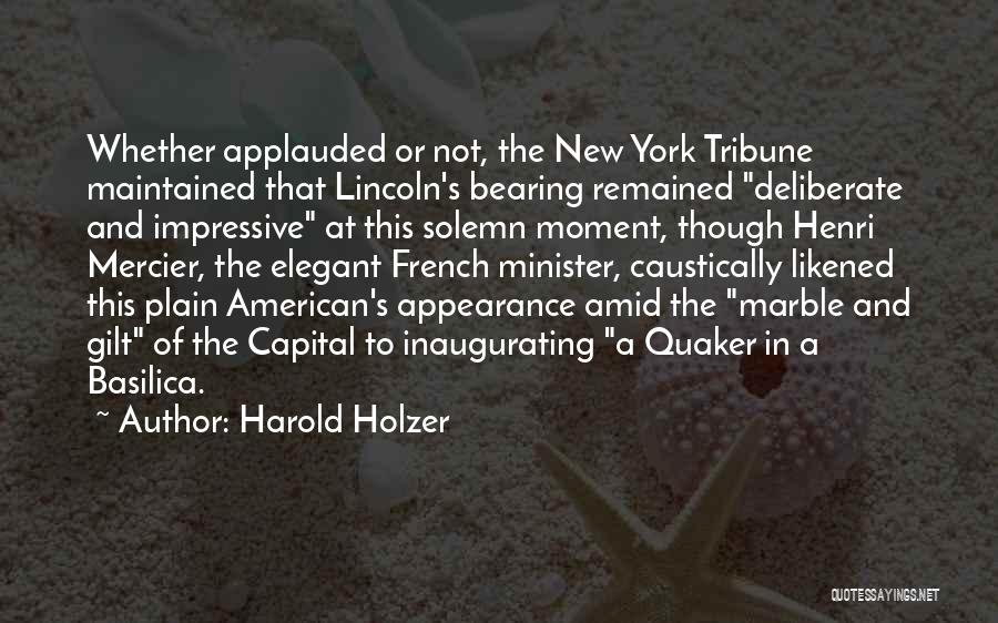 Harold Holzer Quotes: Whether Applauded Or Not, The New York Tribune Maintained That Lincoln's Bearing Remained Deliberate And Impressive At This Solemn Moment,