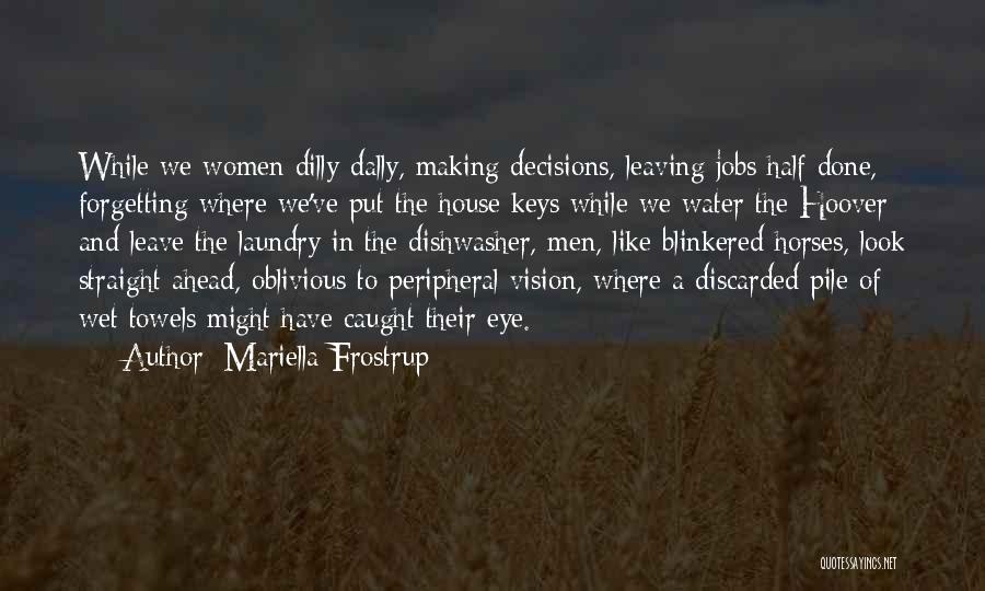 Mariella Frostrup Quotes: While We Women Dilly-dally, Making Decisions, Leaving Jobs Half Done, Forgetting Where We've Put The House Keys While We Water