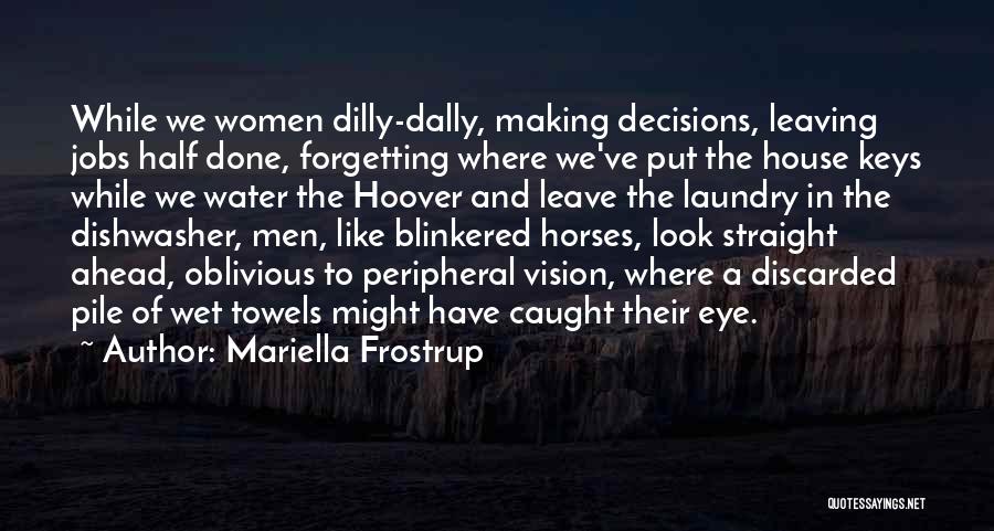 Mariella Frostrup Quotes: While We Women Dilly-dally, Making Decisions, Leaving Jobs Half Done, Forgetting Where We've Put The House Keys While We Water