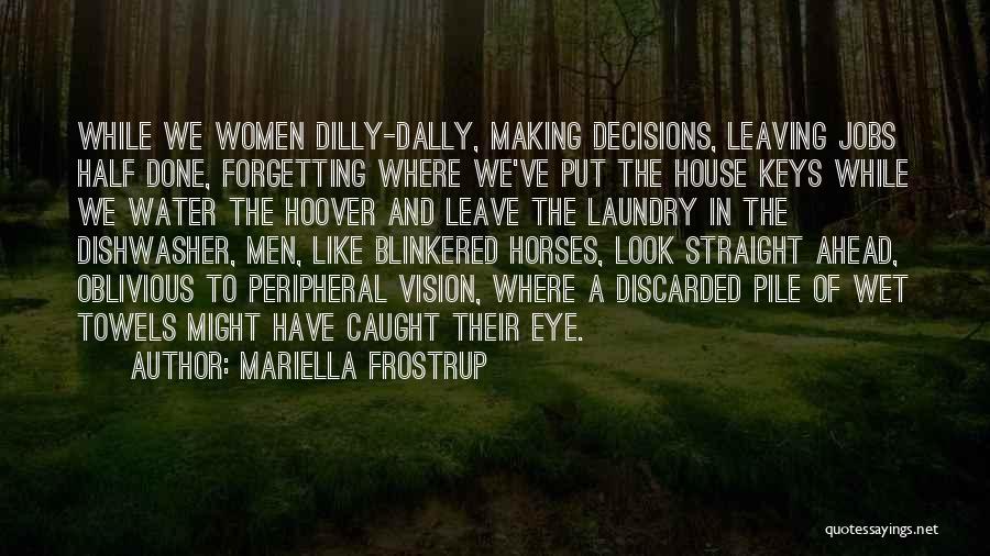 Mariella Frostrup Quotes: While We Women Dilly-dally, Making Decisions, Leaving Jobs Half Done, Forgetting Where We've Put The House Keys While We Water