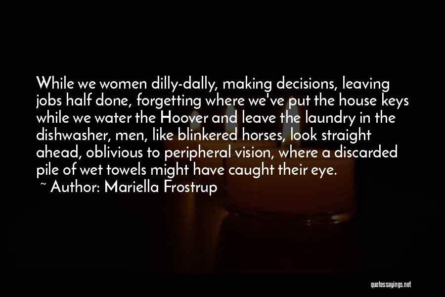 Mariella Frostrup Quotes: While We Women Dilly-dally, Making Decisions, Leaving Jobs Half Done, Forgetting Where We've Put The House Keys While We Water