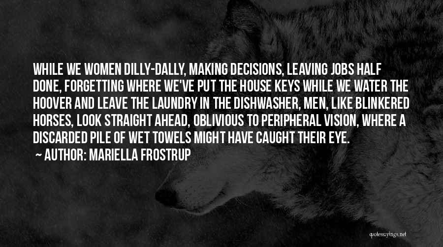 Mariella Frostrup Quotes: While We Women Dilly-dally, Making Decisions, Leaving Jobs Half Done, Forgetting Where We've Put The House Keys While We Water