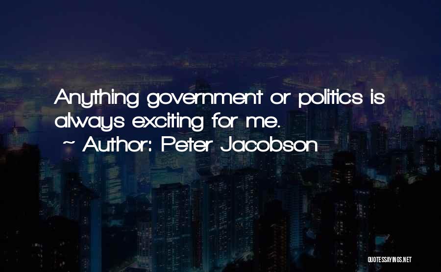 Peter Jacobson Quotes: Anything Government Or Politics Is Always Exciting For Me.