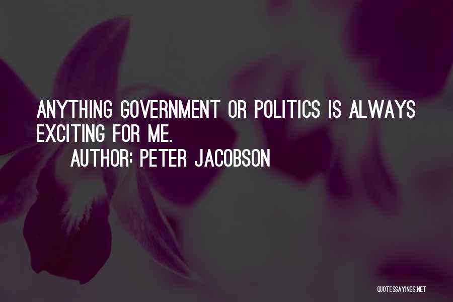 Peter Jacobson Quotes: Anything Government Or Politics Is Always Exciting For Me.