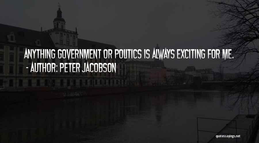 Peter Jacobson Quotes: Anything Government Or Politics Is Always Exciting For Me.