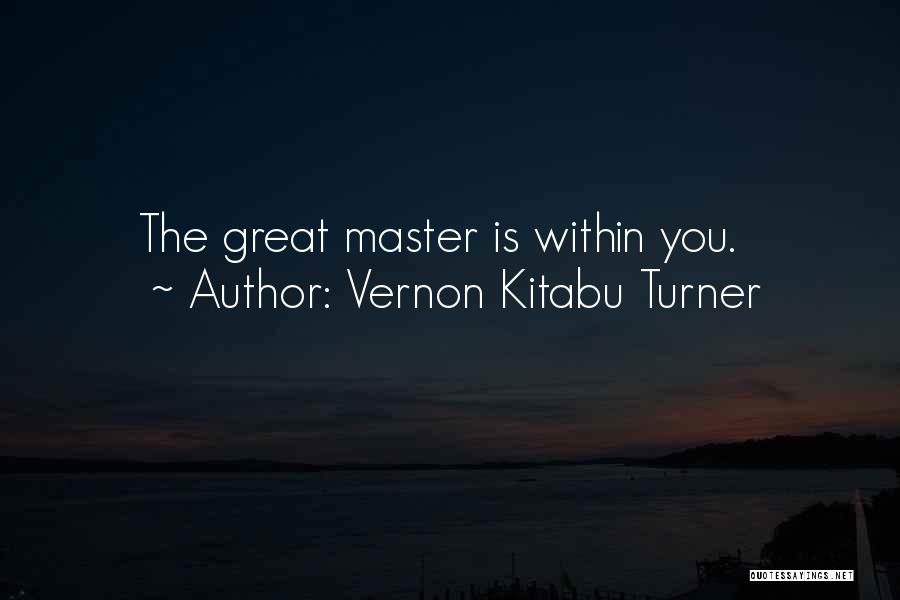 Vernon Kitabu Turner Quotes: The Great Master Is Within You.