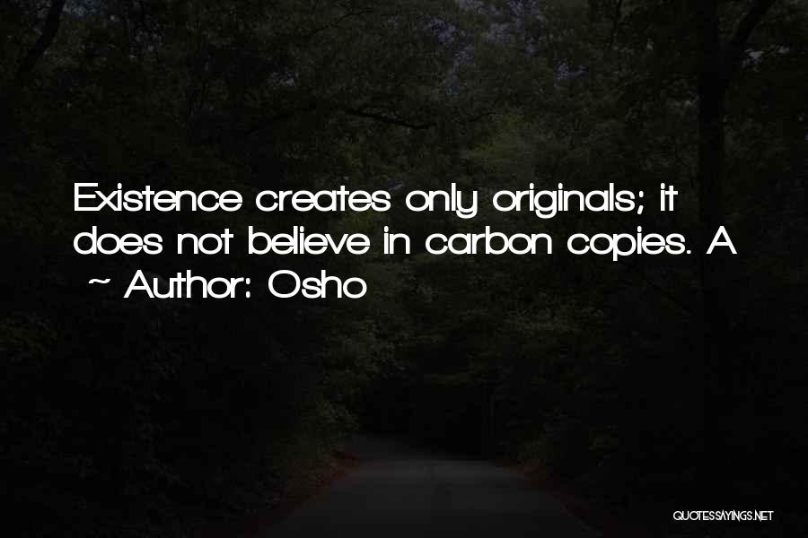 Osho Quotes: Existence Creates Only Originals; It Does Not Believe In Carbon Copies. A