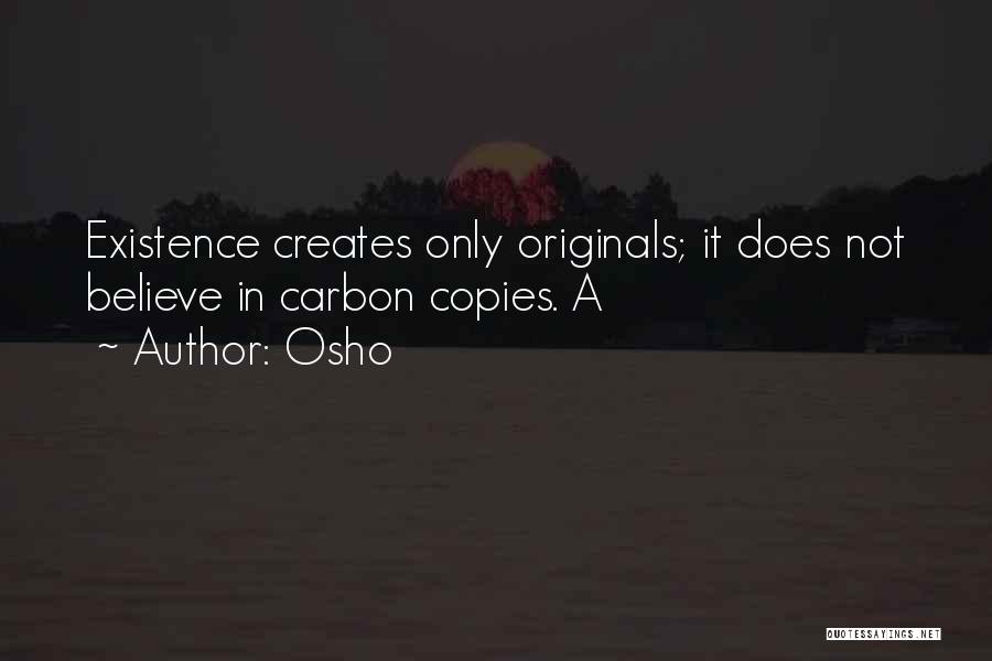 Osho Quotes: Existence Creates Only Originals; It Does Not Believe In Carbon Copies. A