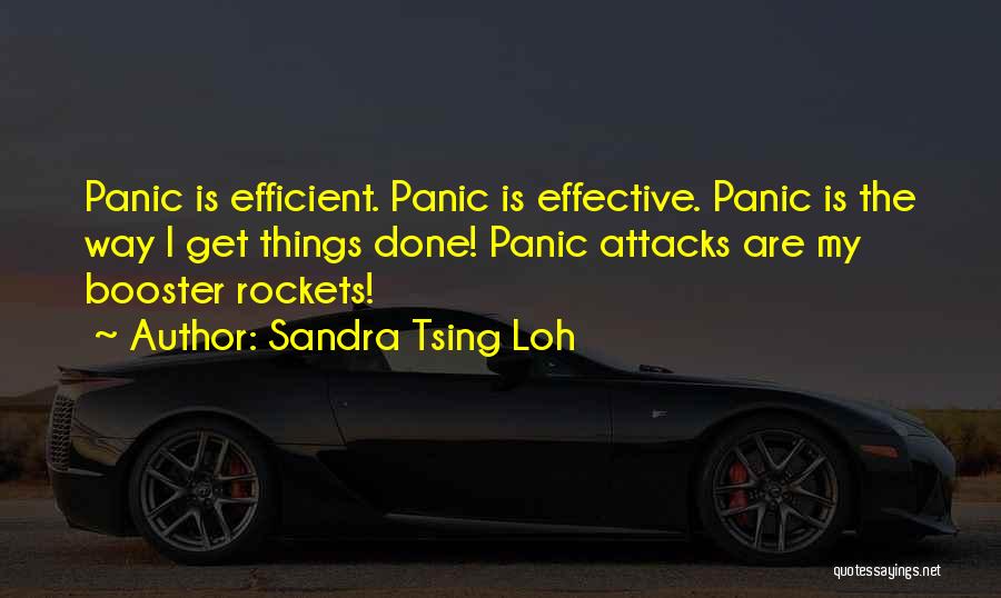 Sandra Tsing Loh Quotes: Panic Is Efficient. Panic Is Effective. Panic Is The Way I Get Things Done! Panic Attacks Are My Booster Rockets!