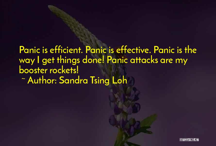 Sandra Tsing Loh Quotes: Panic Is Efficient. Panic Is Effective. Panic Is The Way I Get Things Done! Panic Attacks Are My Booster Rockets!