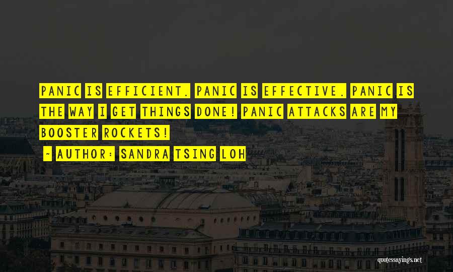 Sandra Tsing Loh Quotes: Panic Is Efficient. Panic Is Effective. Panic Is The Way I Get Things Done! Panic Attacks Are My Booster Rockets!