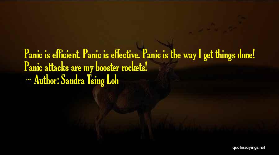 Sandra Tsing Loh Quotes: Panic Is Efficient. Panic Is Effective. Panic Is The Way I Get Things Done! Panic Attacks Are My Booster Rockets!