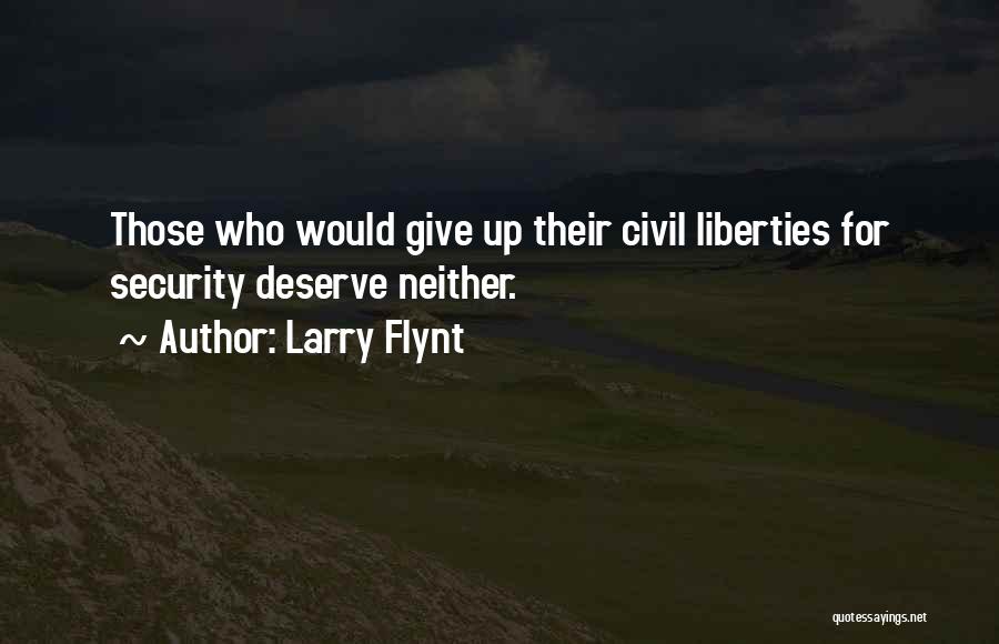 Larry Flynt Quotes: Those Who Would Give Up Their Civil Liberties For Security Deserve Neither.