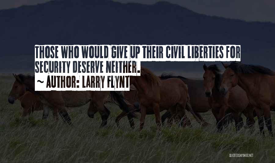 Larry Flynt Quotes: Those Who Would Give Up Their Civil Liberties For Security Deserve Neither.