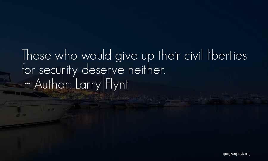 Larry Flynt Quotes: Those Who Would Give Up Their Civil Liberties For Security Deserve Neither.