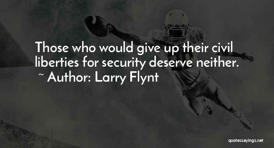 Larry Flynt Quotes: Those Who Would Give Up Their Civil Liberties For Security Deserve Neither.