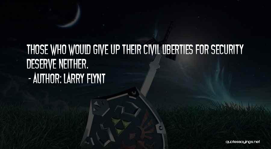 Larry Flynt Quotes: Those Who Would Give Up Their Civil Liberties For Security Deserve Neither.