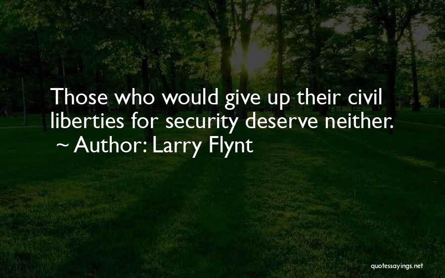 Larry Flynt Quotes: Those Who Would Give Up Their Civil Liberties For Security Deserve Neither.